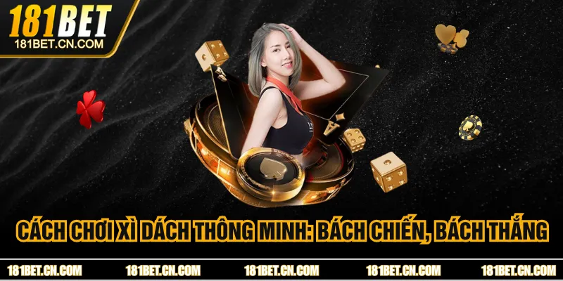 Cách Chơi Xì Dách Thông Minh:  Bách Chiến, Bách Thắng