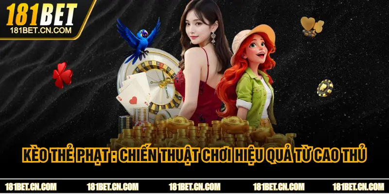 Kèo Thẻ Phạt 181BET: Chiến Thuật Chơi Hiệu Quả Từ Cao Thủ