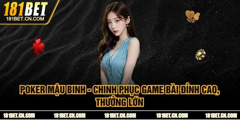 Poker Mậu Binh - Chinh Phục Game Bài Đỉnh Cao, Thưởng Lớn