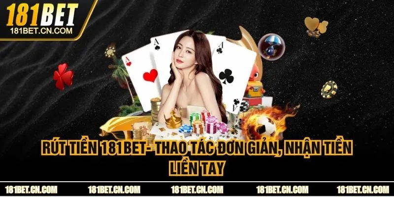 Rút Tiền 181BET- Thao Tác Đơn Giản, Nhận Tiền Liền Tay 
