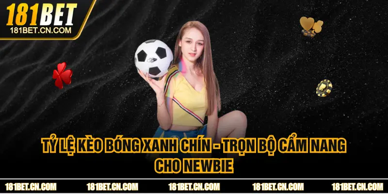 Tỷ Lệ Kèo Bóng Xanh Chín - Trọn Bộ Cẩm Nang Cho Newbie